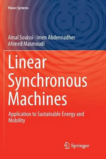 Linear Synchronous Machines: Application to Sustainable Energy and Mobility by Amal Souissi