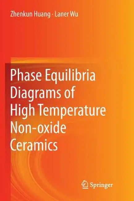 Phase Equilibria Diagrams of High Temperature Non-Oxide Ceramics by Zhenkun Huang