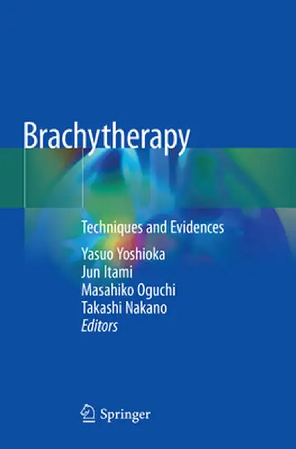 Brachytherapy: Techniques and Evidences by Yasuo Yoshioka