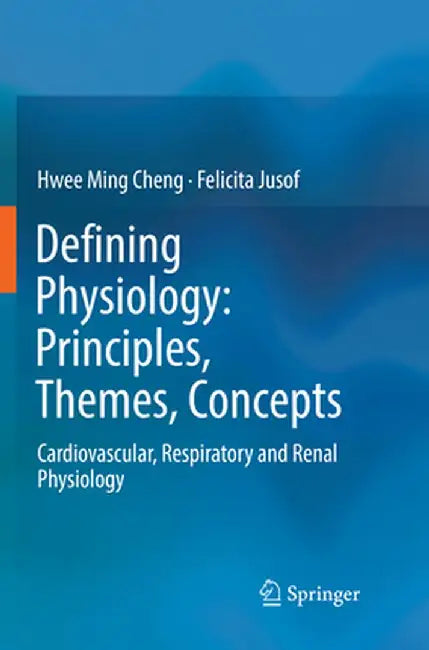 Defining Physiology: Principles, Themes, Concepts: Cardiovascular, Respiratory and Renal Physiology by Hwee Ming Cheng