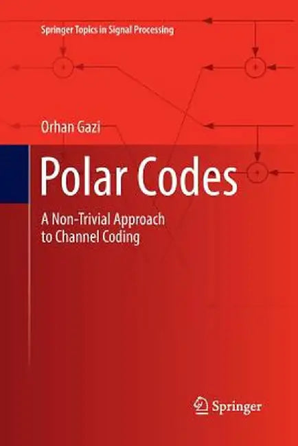 Polar Codes: A Non-Trivial Approach to Channel Coding by Orhan Gazi