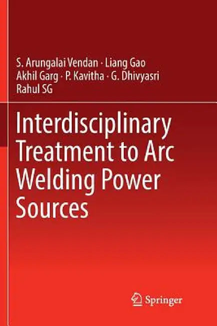 Interdisciplinary Treatment to Arc Welding Power Sources by S. Arungalai Vendan