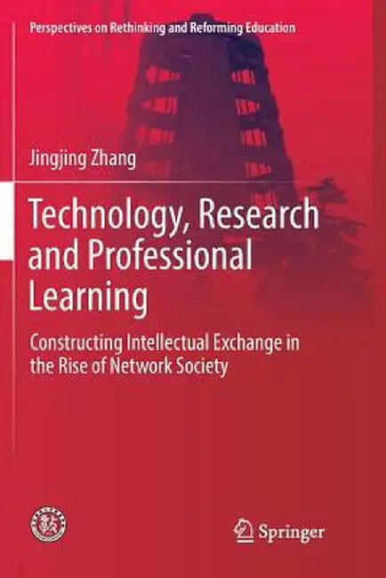 Technology, Research and Professional Learning: Constructing Intellectual Exchange in the Rise of Network Society by Jingjing Zhang