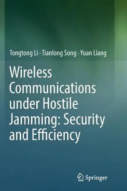 Wireless Communications Under Hostile Jamming: Security and Efficiency by Tongtong Li