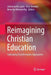 Reimagining Christian Education: Cultivating Transformative Approaches by Johannes M. Luetz