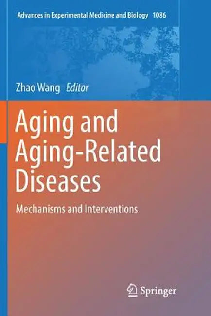 Aging and Aging-Related Diseases: Mechanisms and Interventions by Zhao Wang
