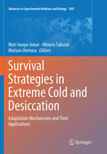 Survival Strategies in Extreme Cold and Desiccation: Adaptation Mechanisms and Their Applications by Mari Iwaya-Inoue