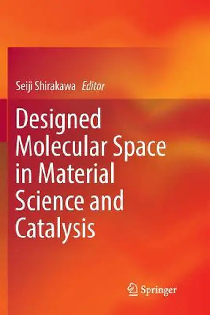 Designed Molecular Space in Material Science and Catalysis by Seiji Shirakawa
