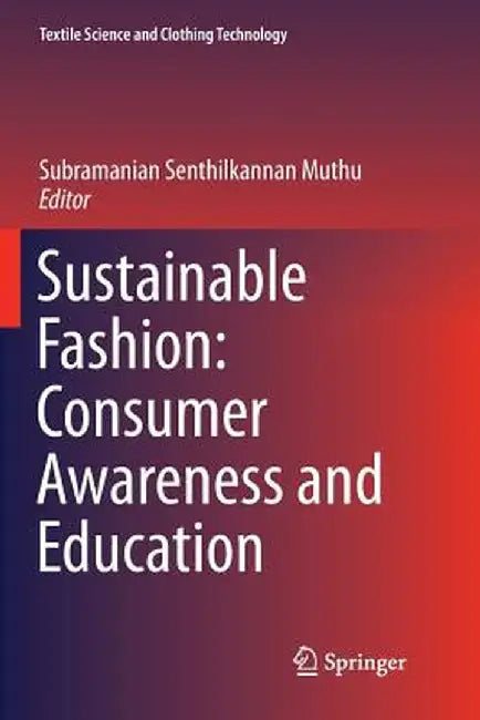 Sustainable Fashion: Consumer Awareness and Education by Subramanian Senthilkannan Muthu