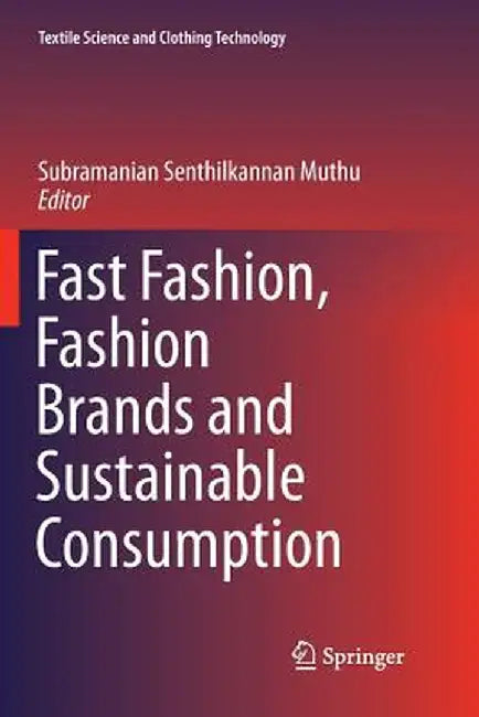 Fast Fashion, Fashion Brands and Sustainable Consumption by Subramanian Senthilkannan Muthu