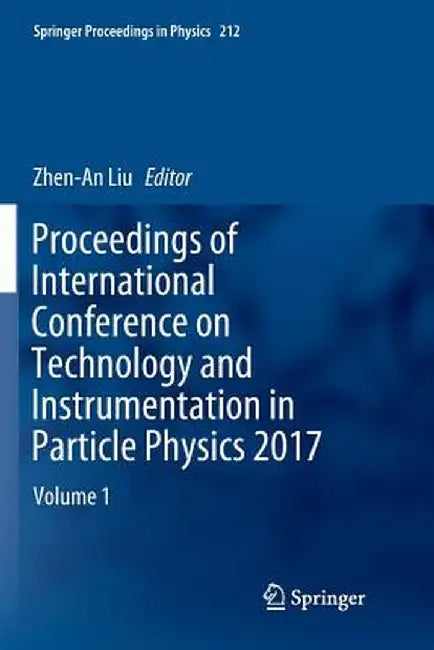 Proceedings of International Conference on Technology and Instrumentation in Particle Physics 2017: Volume 1 by Zhen-An Liu