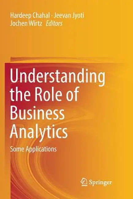 Understanding the Role of Business Analytics: Some Applications by Hardeep Chahal