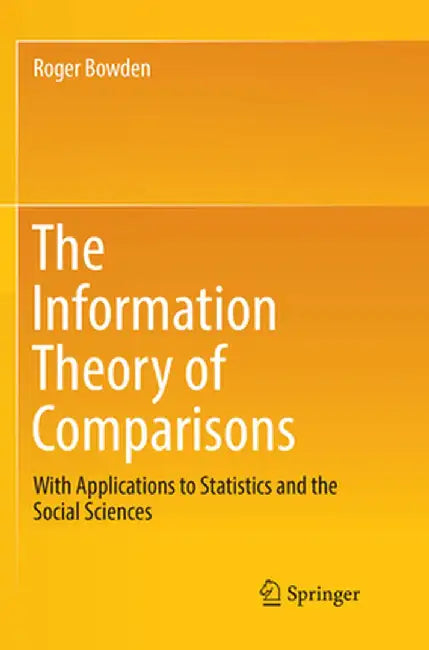 The Information Theory of Comparisons: With Applications to Statistics and the Social Sciences by Roger Bowden