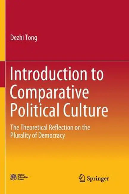 Introduction to Comparative Political Culture: The Theoretical Reflection on the Plurality of Democracy by Dezhi Tong