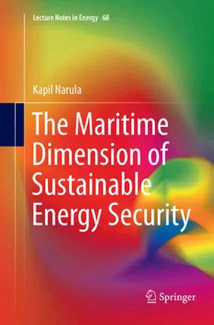 The Maritime Dimension of Sustainable Energy Security by Kapil Narula