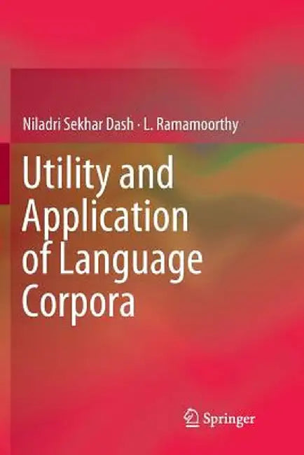Utility and Application of Language Corpora by Niladri Sekhar Dash