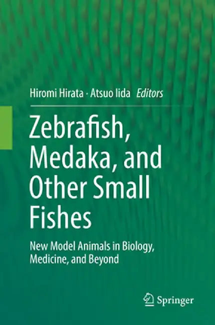 Zebrafish, Medaka, and Other Small Fishes: New Model Animals in Biology, Medicine, and Beyond by Hiromi Hirata