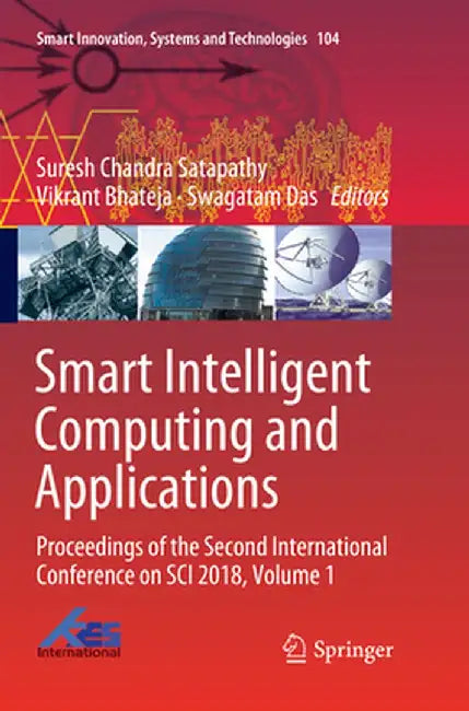 Smart Intelligent Computing and Applications: Proceedings of the Second International Conference on Sci 2018, Volume 1 by Suresh Chandra Satapathy
