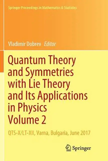 Quantum Theory and Symmetries with Lie Theory and Its Applications in Physics Volume 2: Qts-X/Lt-XII, Varna, Bulgaria, June 2017 by Vladimir Dobrev