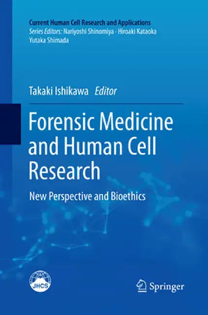 Forensic Medicine and Human Cell Research: New Perspective and Bioethics by Takaki Ishikawa