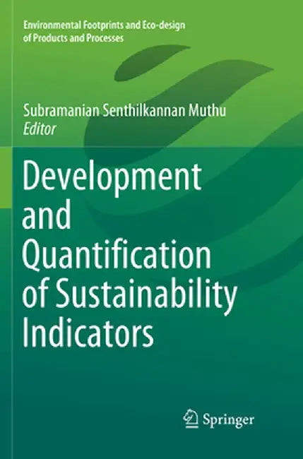 Development and Quantification of Sustainability Indicators by Subramanian Senthilkannan Muthu