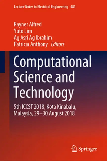 Computational Science and Technology: 5th Iccst 2018, Kota Kinabalu, Malaysia, 29-30 August 2018 by Rayner Alfred