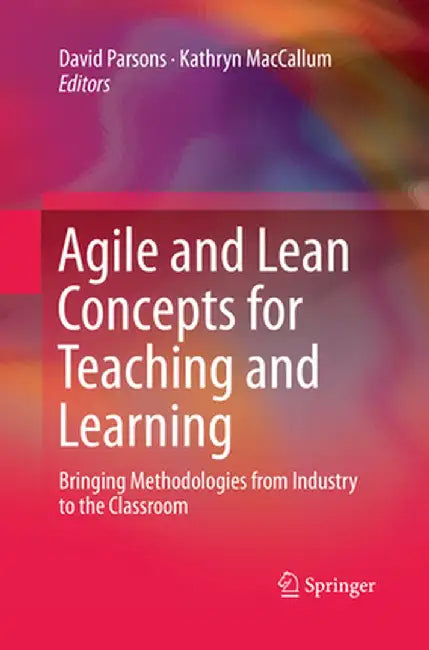Agile and Lean Concepts for Teaching and Learning: Bringing Methodologies from Industry to the Classroom by David Parsons