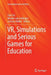 Vr, Simulations and Serious Games for Education by Yiyu Cai