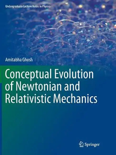 Conceptual Evolution of Newtonian and Relativistic Mechanics by Amitabha Ghosh