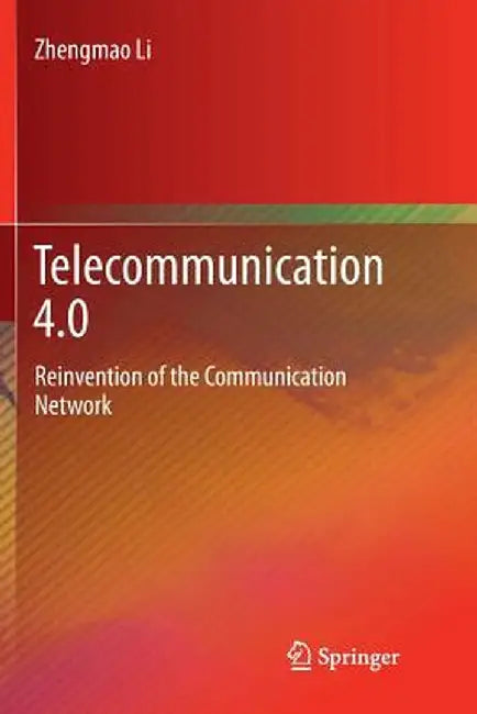 Telecommunication 4.0: Reinvention of the Communication Network by Zhengmao Li