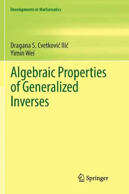 Algebraic Properties of Generalized Inverses by Dragana S. Cvetkovic‐ilic