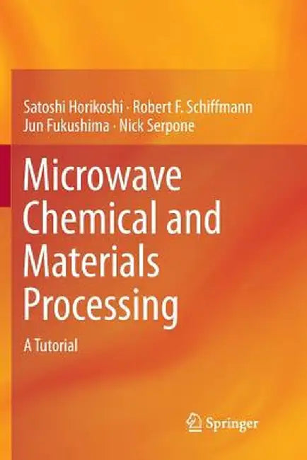 Microwave Chemical and Materials Processing: A Tutorial by Satoshi Horikoshi