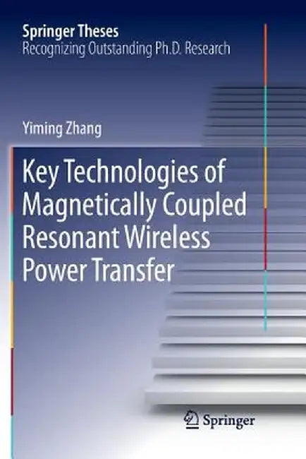 Key Technologies of Magnetically-Coupled Resonant Wireless Power Transfer by Yiming Zhang