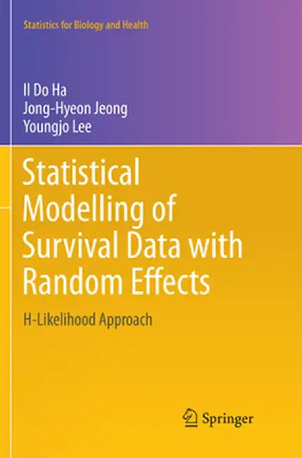 Statistical Modelling of Survival Data with Random Effects: H-Likelihood Approach by Il Do Ha