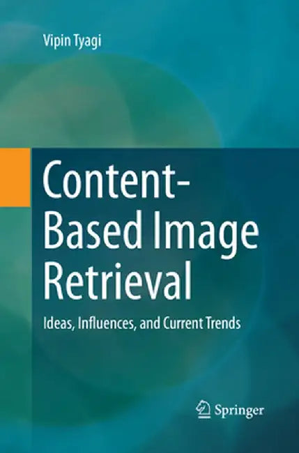 Content-Based Image Retrieval: Ideas, Influences, and Current Trends by Vipin Tyagi