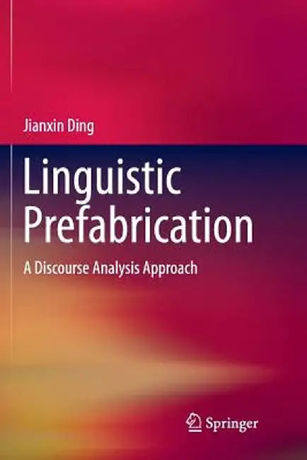 Linguistic Prefabrication: A Discourse Analysis Approach by Jianxin Ding