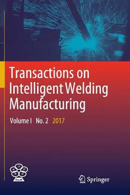 Transactions on Intelligent Welding Manufacturing: Volume I No. 2 2017 by Shanben Chen