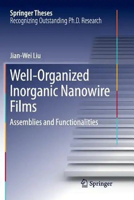 Well-Organized Inorganic Nanowire Films: Assemblies and Functionalities by Jian-Wei Liu