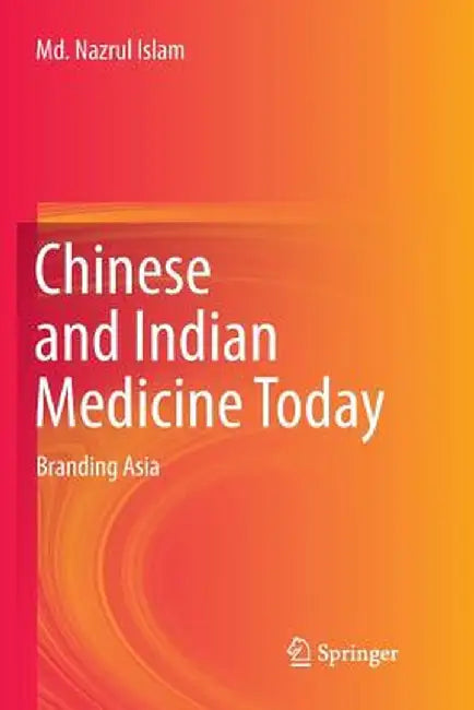 Chinese and Indian Medicine Today: Branding Asia by MD Nazrul Islam