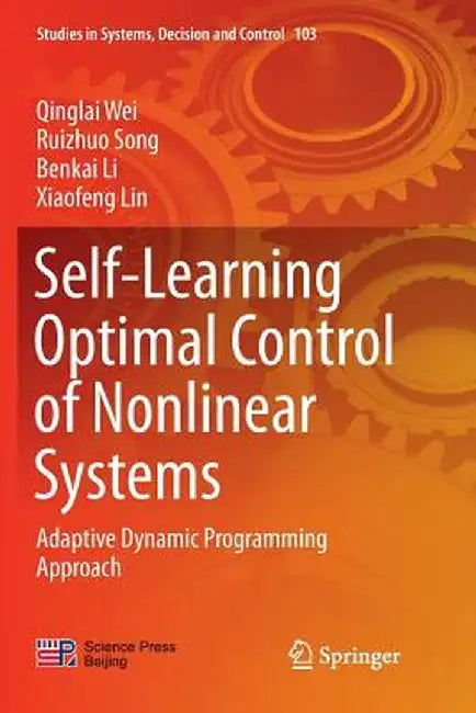 Self-Learning Optimal Control of Nonlinear Systems: Adaptive Dynamic Programming Approach by Qinglai Wei
