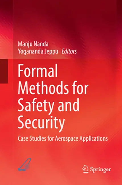 Formal Methods for Safety and Security: Case Studies for Aerospace Applications by Manju Nanda