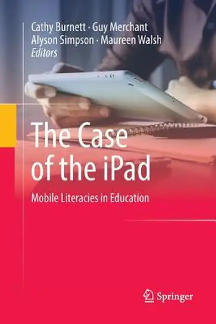 The Case of the iPad: Mobile Literacies in Education by Cathy Burnett