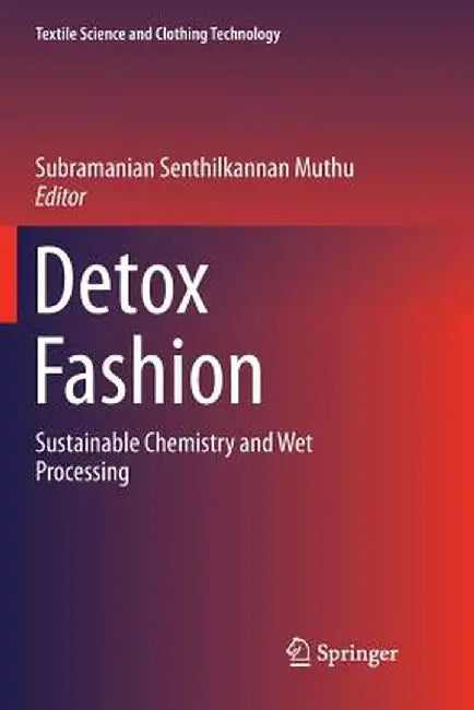 Detox Fashion: Sustainable Chemistry and Wet Processing by Subramanian Senthilkannan Muthu