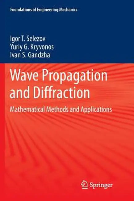 Wave Propagation and Diffraction: Mathematical Methods and Applications by Igor T. Selezov