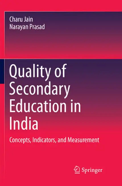 Quality of Secondary Education in India: Concepts, Indicators, and Measurement by Charu Jain