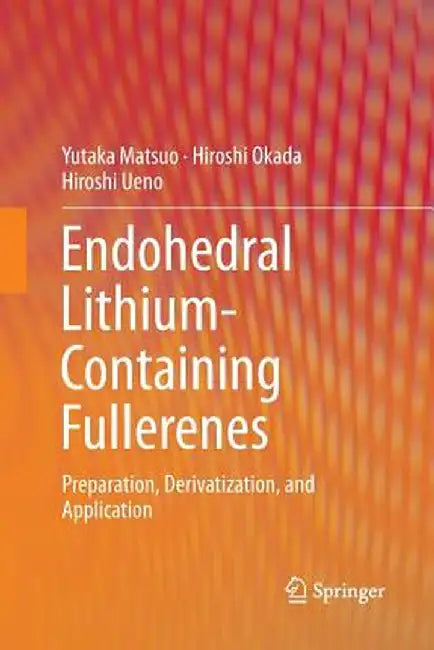 Endohedral Lithium-Containing Fullerenes: Preparation, Derivatization, and Application by Yutaka Matsuo