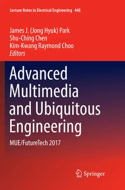 Advanced Multimedia and Ubiquitous Engineering: Mue/Futuretech 2017 by James J. Park