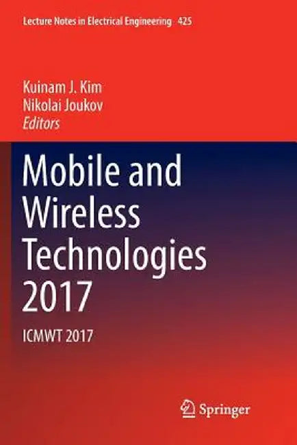 Mobile and Wireless Technologies 2017: Icmwt 2017 by Kim, Kuinam J.