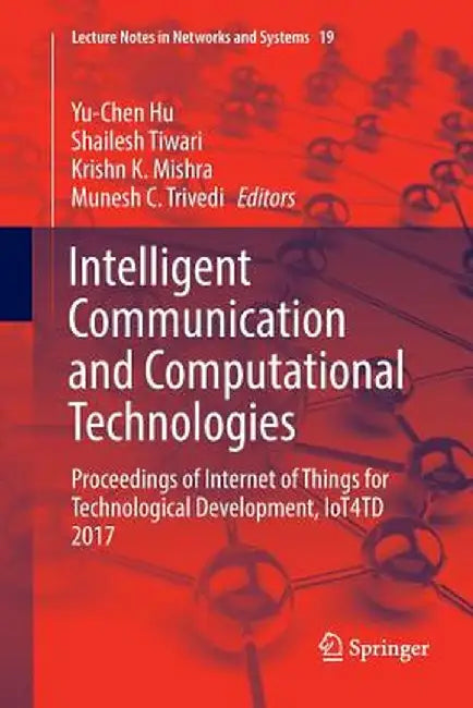 Intelligent Communication and Computational Technologies: Proceedings of Internet of Things for Technological Development, Iot4td 2017 by Yu-Chen Hu