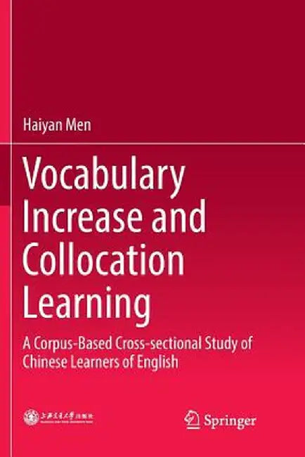 Vocabulary Increase and Collocation Learning: A Corpus-Based Cross-Sectional Study of Chinese Learners of English by Haiyan Men